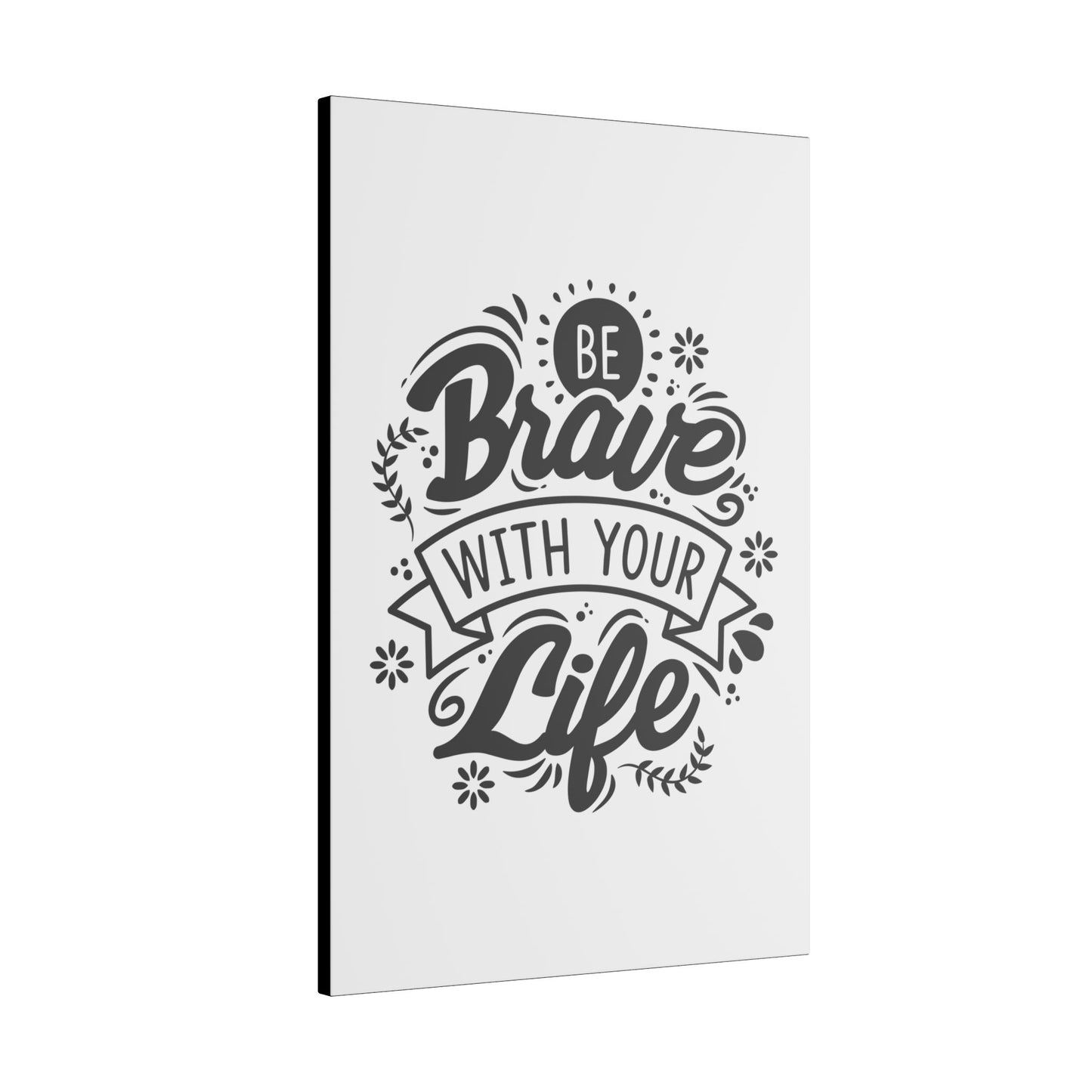 "Be Brave With Your Life Wall Art on premium canvas, acrylic, and metal – front view featuring inspirational typography"