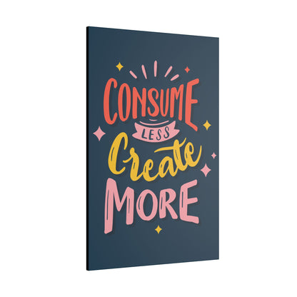 "Consume Less, Create More Wall Art on premium canvas, acrylic, and metal – front view with bold inspirational typography"


