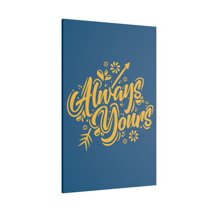 "Always Yours Wall Art on premium canvas, acrylic, and metal – front view featuring elegant inspirational typography"

