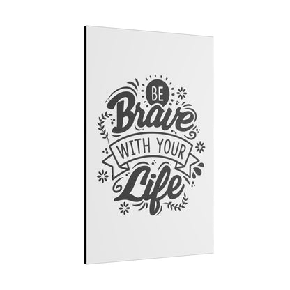 "Be Brave With Your Life Wall Art on premium canvas, acrylic, and metal – front view featuring inspirational typography"

