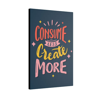 "Consume Less, Create More Wall Art on premium canvas, acrylic, and metal – front view with bold inspirational typography"

