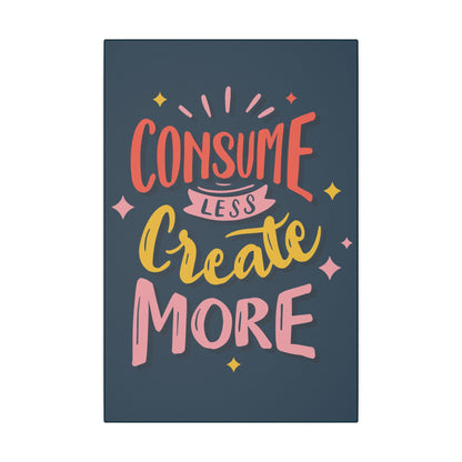 "Consume Less, Create More Wall Art on premium canvas, acrylic, and metal – front view with bold inspirational typography"

