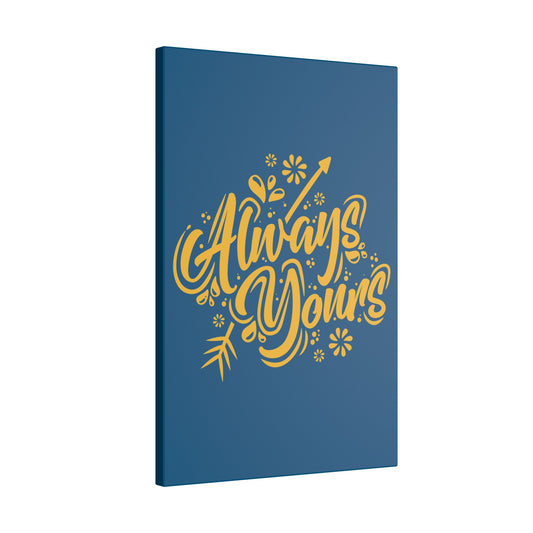 "Always Yours Wall Art on premium canvas, acrylic, and metal – front view featuring elegant inspirational typography"

