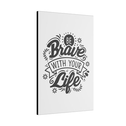 "Be Brave With Your Life Wall Art on premium canvas, acrylic, and metal – front view featuring inspirational typography"

