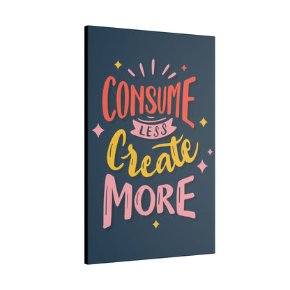"Consume Less, Create More Wall Art on premium canvas, acrylic, and metal – front view with bold inspirational typography"

