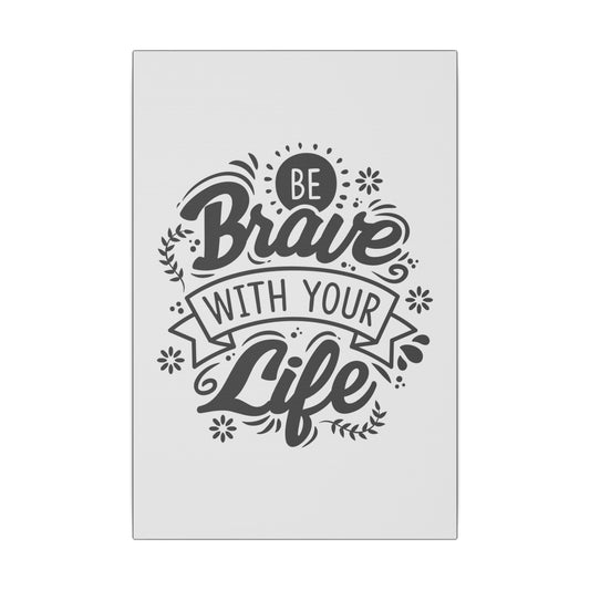 "Be Brave With Your Life Wall Art on premium canvas, acrylic, and metal – front view featuring inspirational typography"