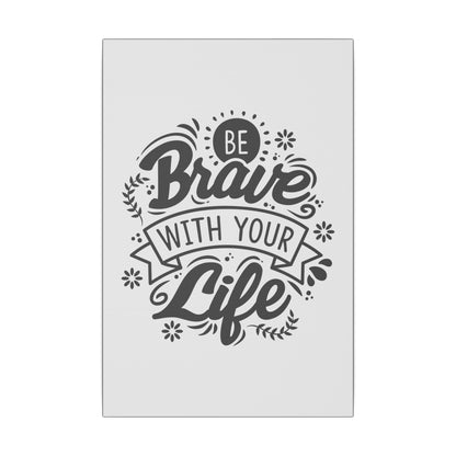 "Be Brave With Your Life Wall Art on premium canvas, acrylic, and metal – front view featuring inspirational typography"

