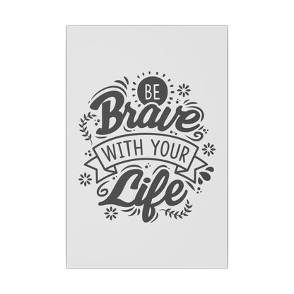 "Be Brave With Your Life Wall Art on premium canvas, acrylic, and metal – front view featuring inspirational typography"

