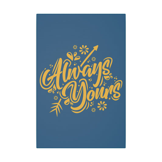 "Always Yours Wall Art on premium canvas, acrylic, and metal – front view featuring elegant inspirational typography"