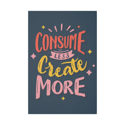 "Consume Less, Create More Wall Art on premium canvas, acrylic, and metal – front view with bold inspirational typography"

