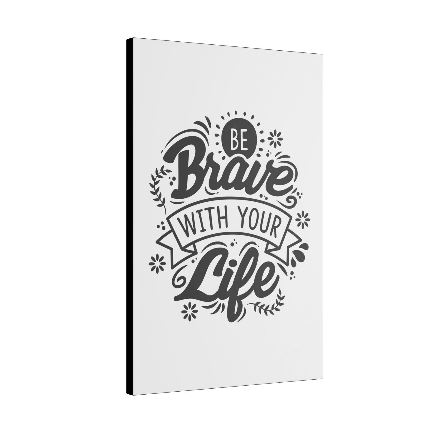 "Be Brave With Your Life Wall Art on premium canvas, acrylic, and metal – front view featuring inspirational typography"

