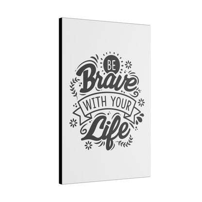 "Be Brave With Your Life Wall Art on premium canvas, acrylic, and metal – front view featuring inspirational typography"

