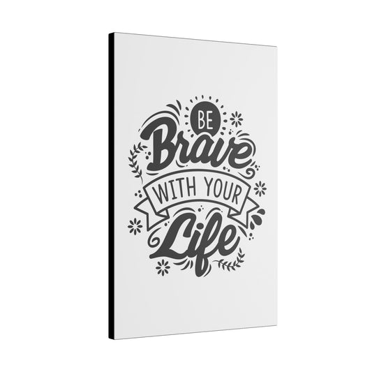 "Be Brave With Your Life Wall Art on premium canvas, acrylic, and metal – front view featuring inspirational typography"

