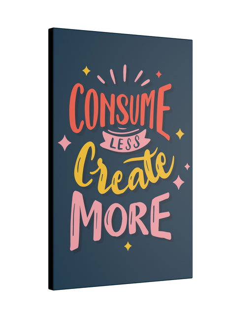 "Consume Less, Create More Wall Art on premium canvas, acrylic, and metal – front view with bold inspirational typography"

