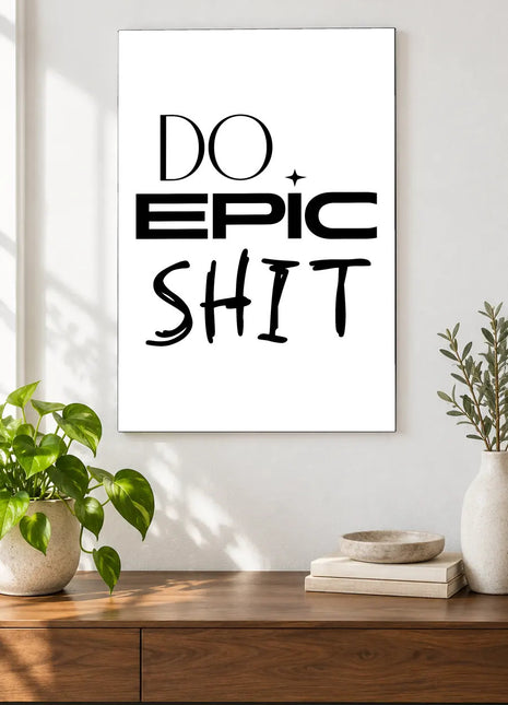 Do Epic Shit acrylic wall art displayed above a wooden console with plants and books against a white wall.